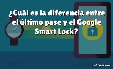¿Cuál es la diferencia entre el último pase y el Google Smart Lock?