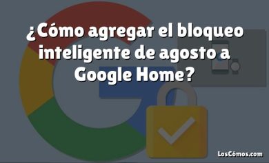 ¿Cómo agregar el bloqueo inteligente de agosto a Google Home?