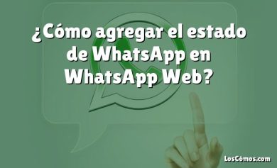 ¿Cómo agregar el estado de WhatsApp en WhatsApp Web?