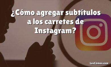 ¿Cómo agregar subtítulos a los carretes de Instagram?