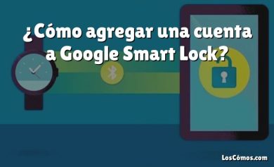 ¿Cómo agregar una cuenta a Google Smart Lock?