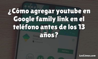¿Cómo agregar youtube en Google family link en el teléfono antes de los 13 años?