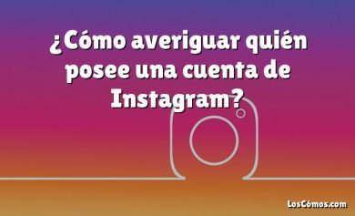 ¿Cómo averiguar quién posee una cuenta de Instagram?