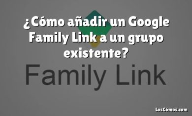 ¿Cómo añadir un Google Family Link a un grupo existente?