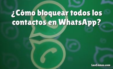 ¿Cómo bloquear todos los contactos en WhatsApp?