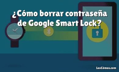 ¿Cómo borrar contraseña de Google Smart Lock?