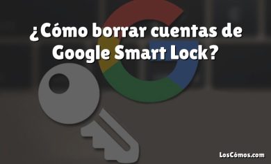 ¿Cómo borrar cuentas de Google Smart Lock?
