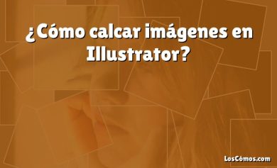 ¿Cómo calcar imágenes en Illustrator?