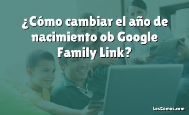 ¿Cómo cambiar el año de nacimiento ob Google Family Link?