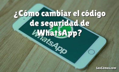 ¿Cómo cambiar el código de seguridad de WhatsApp?