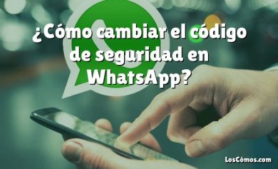 ¿Cómo cambiar el código de seguridad en WhatsApp?
