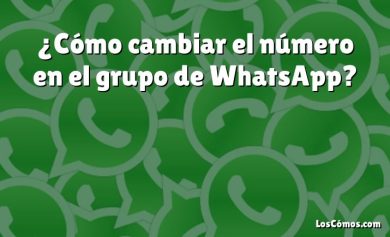 ¿Cómo cambiar el número en el grupo de WhatsApp?