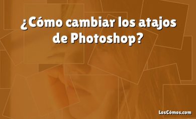 ¿Cómo cambiar los atajos de Photoshop?