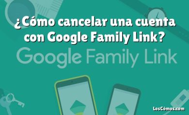 ¿Cómo cancelar una cuenta con Google Family Link?