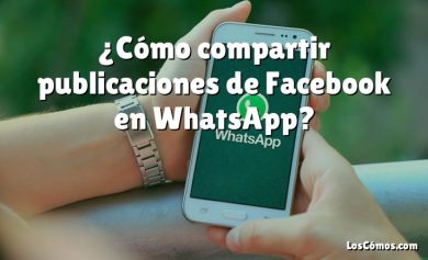 ¿Cómo compartir publicaciones de Facebook en WhatsApp?