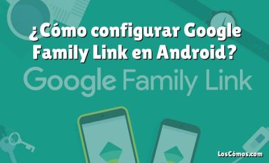 ¿Cómo configurar Google Family Link en Android?