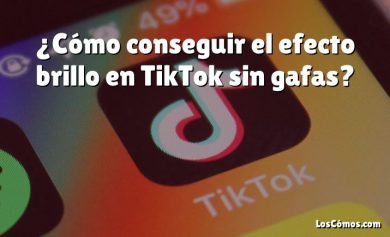 ¿Cómo conseguir el efecto brillo en TikTok sin gafas?