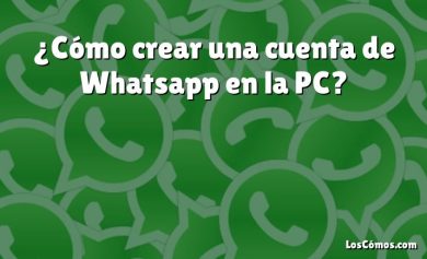 ¿Cómo crear una cuenta de Whatsapp en la PC?