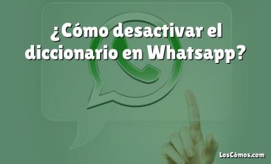 ¿Cómo desactivar el diccionario en Whatsapp?