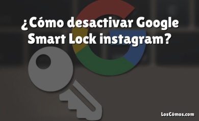 ¿Cómo desactivar Google Smart Lock instagram?