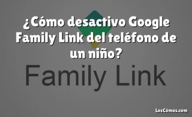 ¿Cómo desactivo Google Family Link del teléfono de un niño?