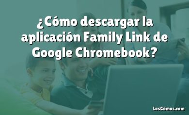 ¿Cómo descargar la aplicación Family Link de Google Chromebook?