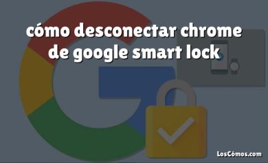 cómo desconectar chrome de google smart lock