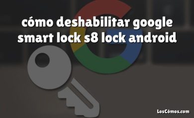 cómo deshabilitar google smart lock s8 lock android