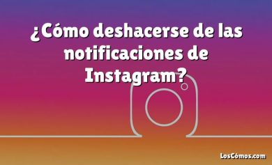 ¿Cómo deshacerse de las notificaciones de Instagram?