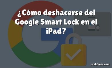 ¿Cómo deshacerse del Google Smart Lock en el iPad?