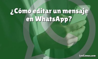 ¿Cómo editar un mensaje en WhatsApp?