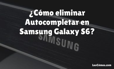 ¿Cómo eliminar Autocompletar en Samsung Galaxy S6?