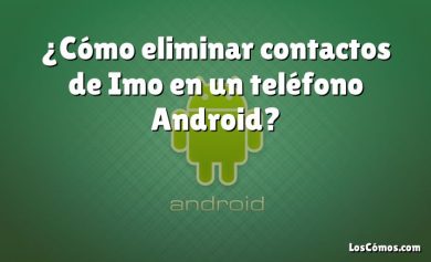 ¿Cómo eliminar contactos de Imo en un teléfono Android?