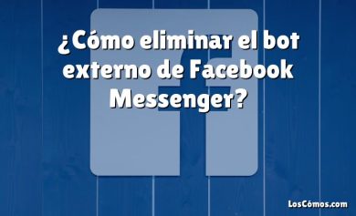 ¿Cómo eliminar el bot externo de Facebook Messenger?