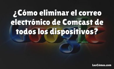 ¿Cómo eliminar el correo electrónico de Comcast de todos los dispositivos?