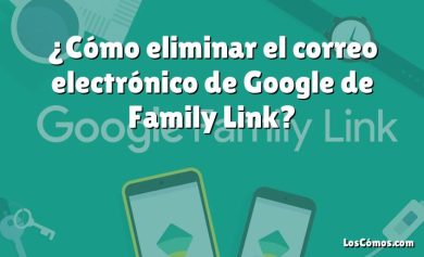 ¿Cómo eliminar el correo electrónico de Google de Family Link?