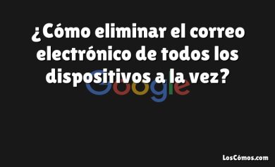 ¿Cómo eliminar el correo electrónico de todos los dispositivos a la vez?