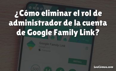 ¿Cómo eliminar el rol de administrador de la cuenta de Google Family Link?