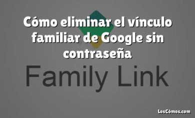 Cómo eliminar el vínculo familiar de Google sin contraseña