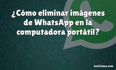 ¿Cómo eliminar imágenes de WhatsApp en la computadora portátil?