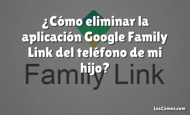 ¿Cómo eliminar la aplicación Google Family Link del teléfono de mi hijo?