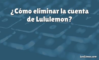 ¿Cómo eliminar la cuenta de Lululemon?