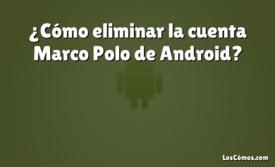 ¿Cómo eliminar la cuenta Marco Polo de Android?