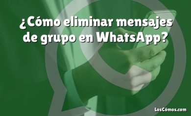 ¿Cómo eliminar mensajes de grupo en WhatsApp?