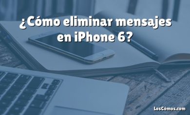 ¿Cómo eliminar mensajes en iPhone 6?