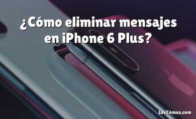 ¿Cómo eliminar mensajes en iPhone 6 Plus?