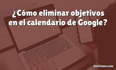 ¿Cómo eliminar objetivos en el calendario de Google?