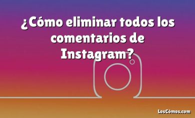 ¿Cómo eliminar todos los comentarios de Instagram?