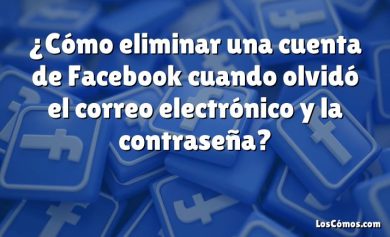 ¿Cómo eliminar una cuenta de Facebook cuando olvidó el correo electrónico y la contraseña?