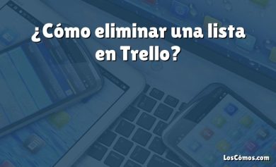 ¿Cómo eliminar una lista en Trello?